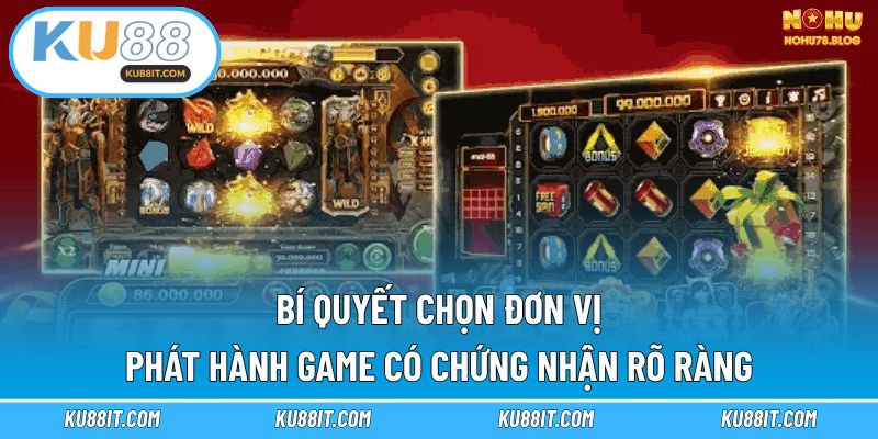 Bí quyết chọn đơn vị phát hành game có chứng nhận rõ ràng