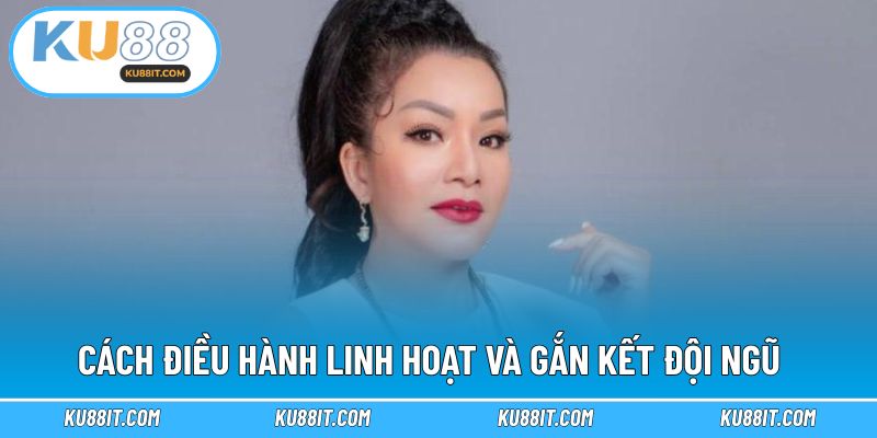 Cách điều hành linh hoạt và gắn kết đội ngũ