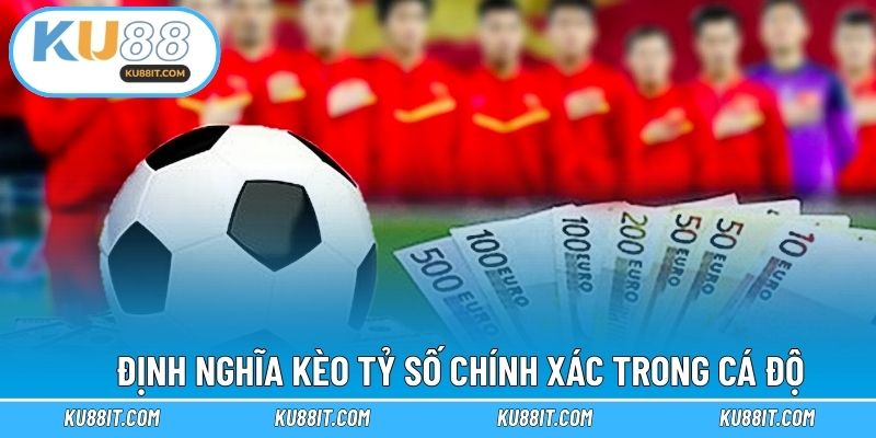 Định nghĩa kèo tỷ số chính xác trong cá độ