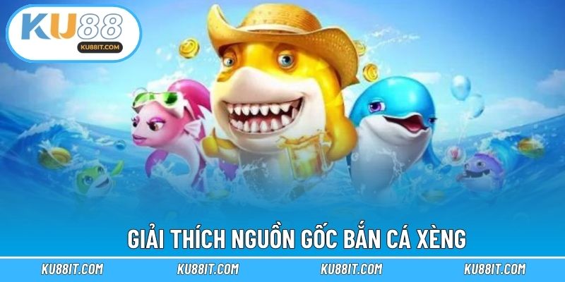 Giải thích nguồn gốc bắn cá xèng