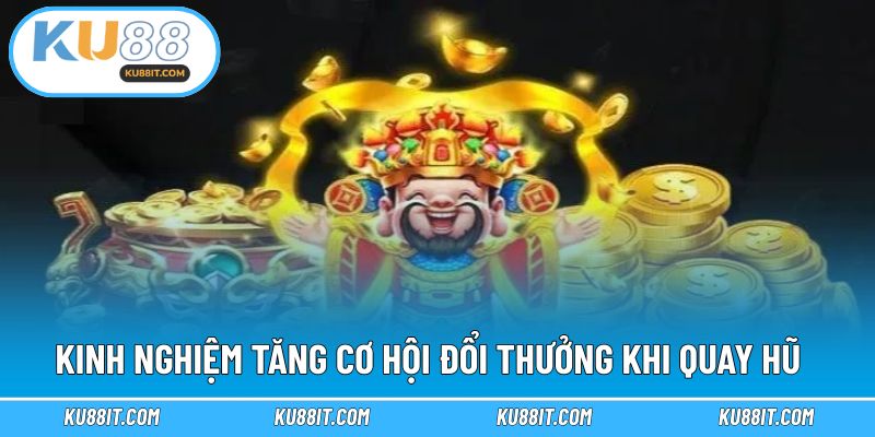 Kinh nghiệm tăng cơ hội đổi thưởng khi quay hũ