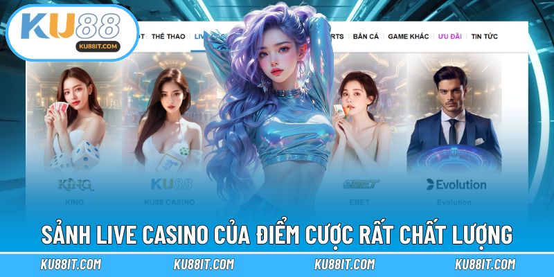 Sảnh Live Casino của điểm cược rất chất lượng