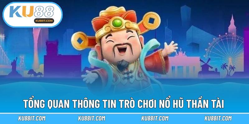 Tổng quan thông tin trò chơi nổ hũ thần tài